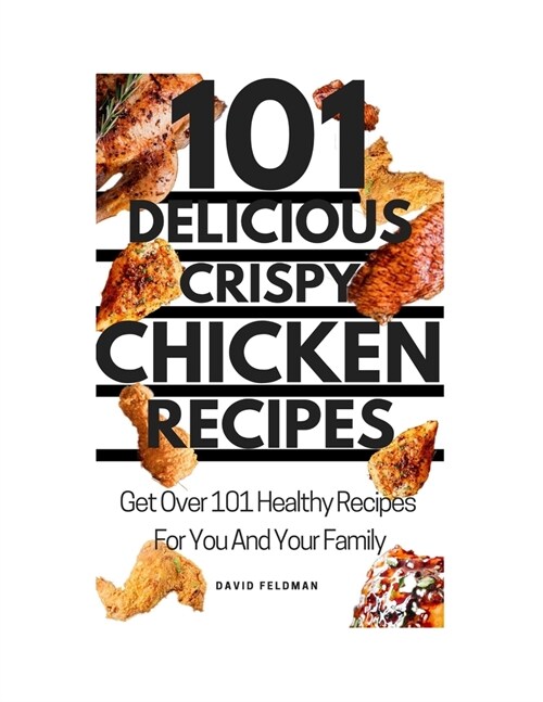 101 Simple Delicious Crispy Chicken Recipes: Get Over 101 Healthy Recipes For You And Your Family (Paperback)