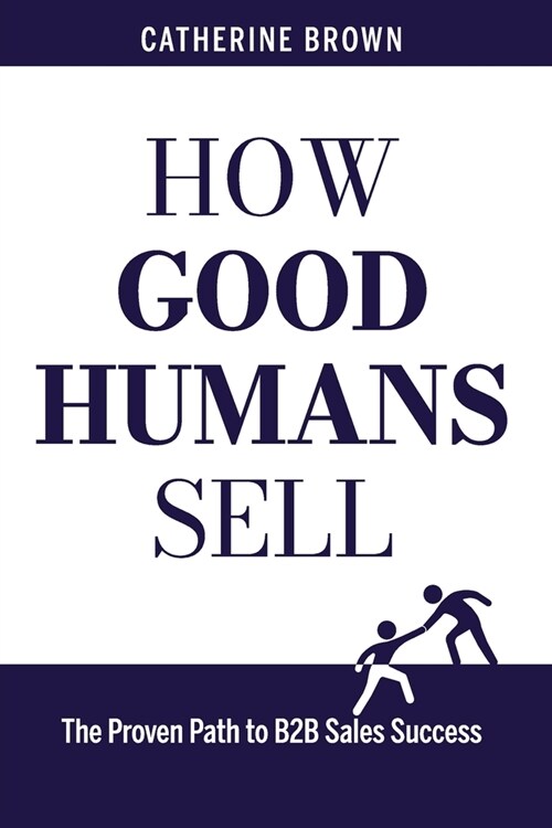 How Good Humans Sell: The Proven Path to B2B Sales Success (Paperback)
