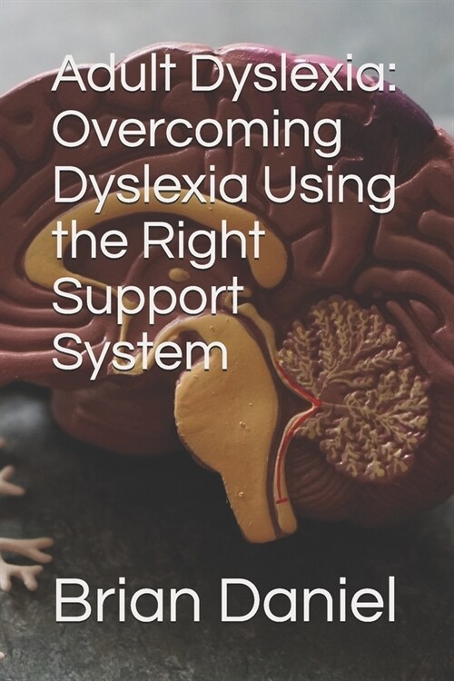 Adult Dyslexia: Overcoming Dyslexia Using the Right Support System (Paperback)