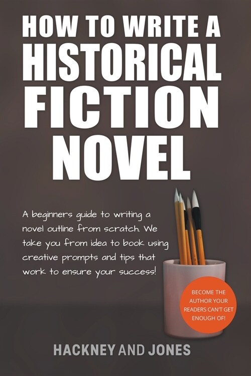 How To Write A Historical Fiction Novel: A Beginners Guide To Writing A Novel Outline From Scratch (Paperback)