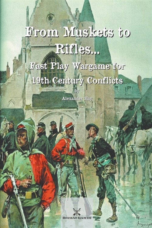 From Muskets to Rifles... Fast Play Wargame for 19th Century Conflicts (Paperback)