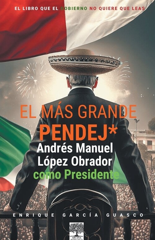 El m? grande pendej*. L?ez Obrador, como Presidente. (Paperback)