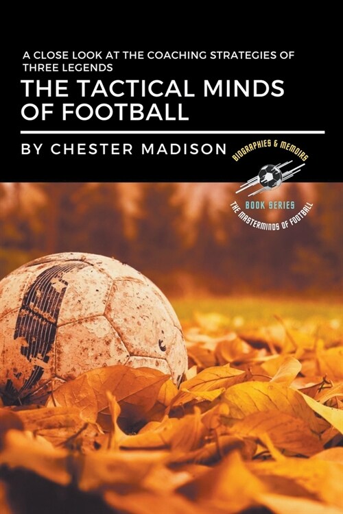 The Tactical Minds of Football: A Close Look at the Coaching Strategies of Three Legends (Paperback)