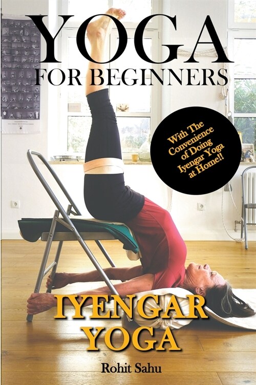 Yoga For Beginners: Iyengar Yoga: With The Convenience of Doing Iyengar Yoga at Home!! (Paperback)