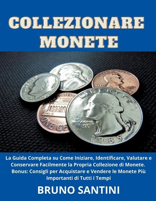 Collezionare Monete: La Guida Completa su Come Iniziare, Identificare, Valutare e Conservare Facilmente la Propria Collezione di Monete (Paperback)