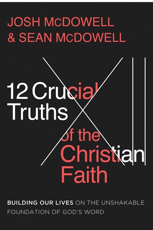 12 Crucial Truths of the Christian Faith: Building Our Lives on the Unshakable Foundation of Gods Word (Paperback)