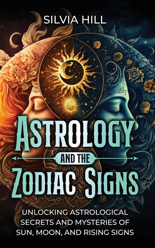 Astrology and the Zodiac Signs: Unlocking Astrological Secrets and Mysteries of Sun, Moon, and Rising Signs (Hardcover)