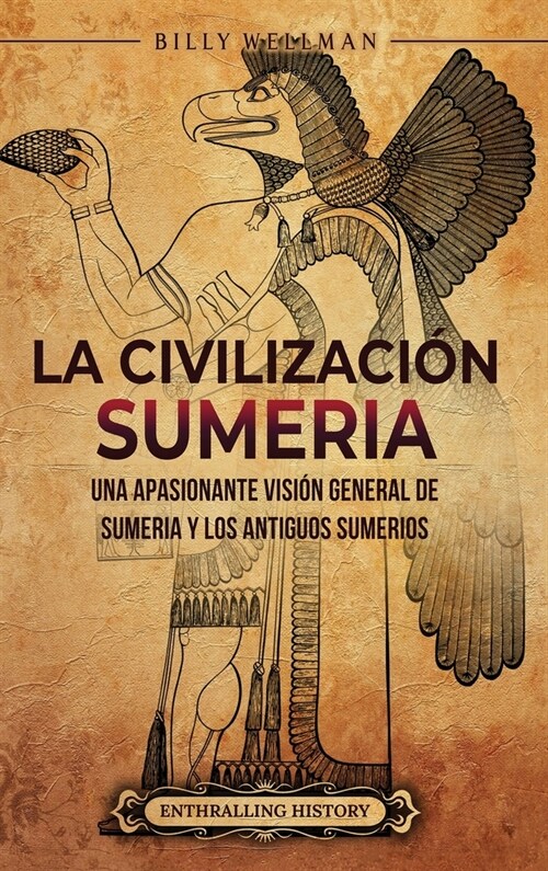 La civilizaci? sumeria: Una apasionante visi? general de Sumeria y los antiguos sumerios (Hardcover)