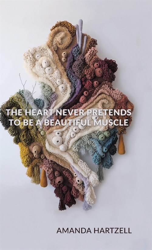 The Heart Never Pretends to Be a Beautiful Muscle (Hardcover)