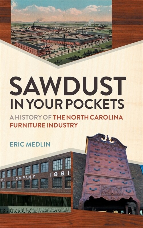 Sawdust in Your Pockets: A History of the North Carolina Furniture Industry (Hardcover)
