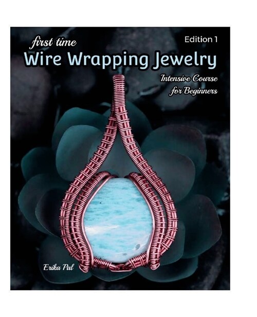 First Time Wire Wrapping Jewelry: 13 Tutorials: Intensive Course for Beginners (Paperback)