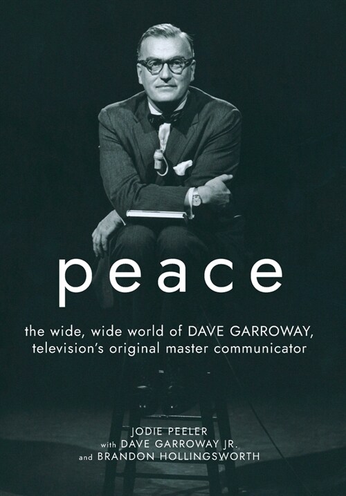 Peace: The Wide, Wide World of Dave Garroway, Televisions Original Master Communicator (Hardcover)