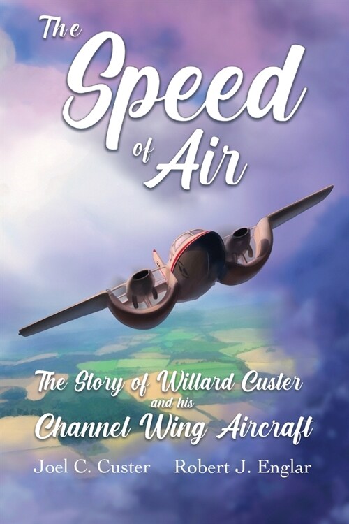 The Speed of Air: The Story of Willard Custer and his Channel Wing Aircraft (Paperback)