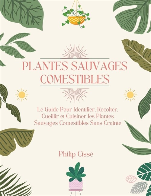 Plantes Sauvages Comestibles: Le Guide Pour Identifier, R?olter, Cueillir et Cuisiner les Plantes Sauvages Comestibles Sans Crainte (Paperback)