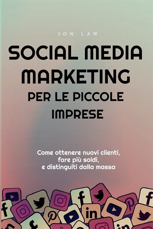 Social Media Marketing per le piccole imprese: Come ottenere nuovi clienti, fare pi?soldi, e Distinguiti dalla massa (Paperback)