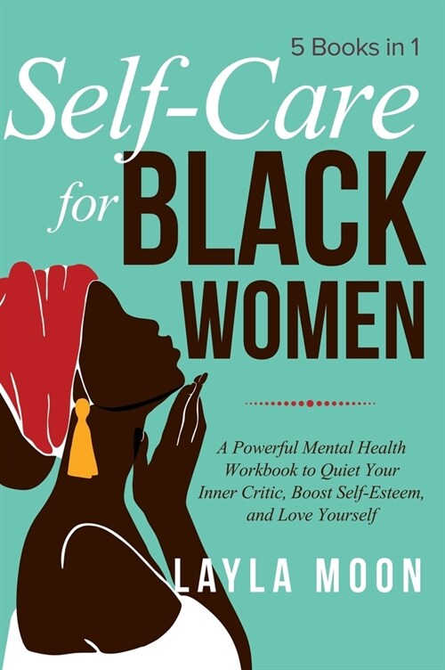 Self Care for Black Women: 5 Books in 1 A Powerful Mental Health Workbook to Quiet Your Inner Critic, Boost Self-Esteem, and Love Yourself (Hardcover)