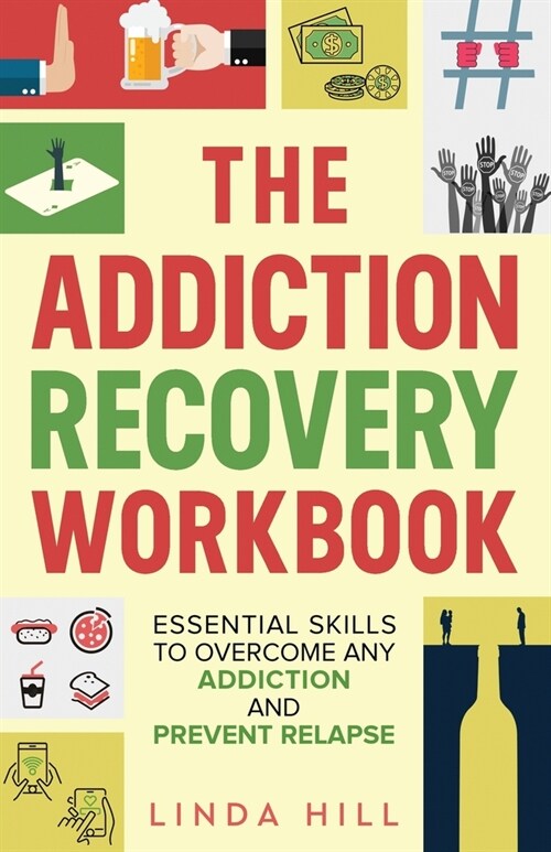 The Addiction Recovery Workbook: Essential Skills to Overcome Any Addiction and Prevent Relapse (Mental Wellness Book 7) (Paperback)