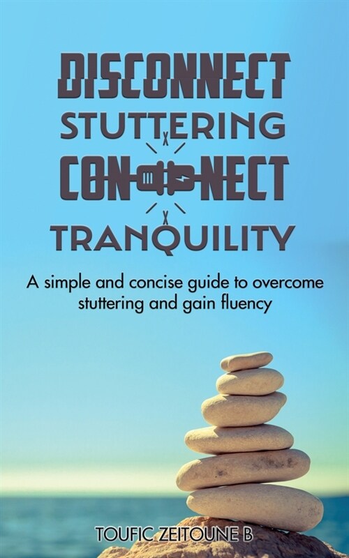 Disconnect Stuttering Connect Tranquility: A simple and concise guide to overcome stuttering and gain fluency (Paperback)