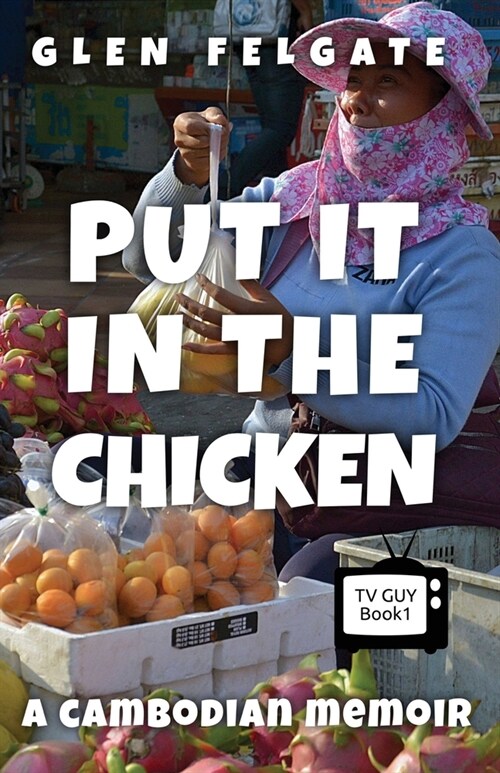 Put it in the Chicken: A Cambodian memoir (Paperback)