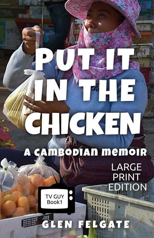 Put it in the Chicken - LARGE PRINT: A Cambodian memoir (Paperback)