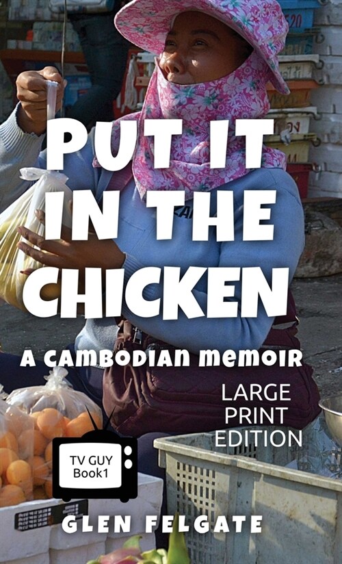 Put it in the Chicken - LARGE PRINT: A Cambodian memoir (Hardcover)