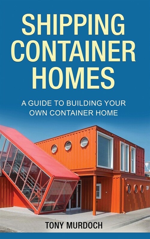 Shipping Container Homes: A Guide to Building Your Own Container Home (Hardcover)