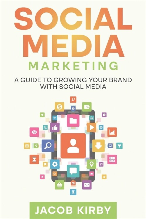 Social Media Marketing: A Guide to Growing Your Brand with Social Media (Paperback)