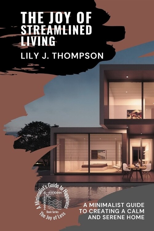 The Joy of Streamlined Living: A Minimalist Guide to Creating a Calm and Serene Home (Paperback)