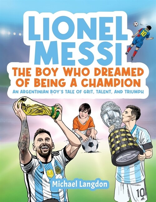 Lionel Messi - The Boy Who Dreamed of Being a Champion: An Argentinean Boys Tale of Grit, Talent, and Triumph:: the Boy Who Dreamed of Being a Champi (Paperback)