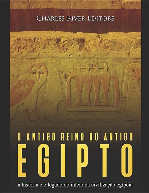 O antigo reino do antigo Egito: a hist?ia e o legado do in?io da civiliza豫o eg?cia (Paperback)