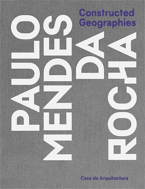 Constructed Geographies: Paulo Mendes Da Rocha (Hardcover)