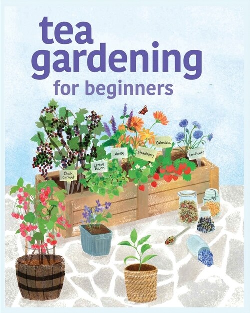 Tea Gardening for Beginners: Tips and Tricks for Growing Your Own Tea Garden (Paperback)