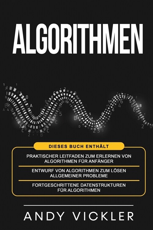 Algorithmen: Dieses Buch enth?t: Praktischer Leitfaden zum Erlernen von Algorithmen f? Anf?ger + Entwurf von Algorithmen zum L? (Paperback)