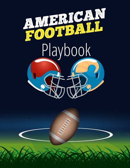 American Football Playbook: Football Field Diagram Notebook for Designing a Game Plan and Training Coaching Playbook for Drawing Up Plays, Creatin (Paperback)
