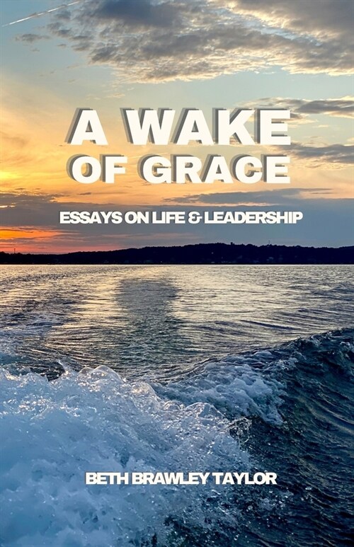 A Wake of Grace: Thoughts on Life and Leadership (Paperback)