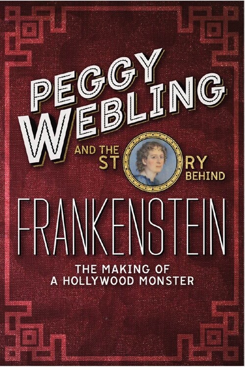 Peggy Webling and the Story behind Frankenstein : The Making of a Hollywood Monster (Paperback)