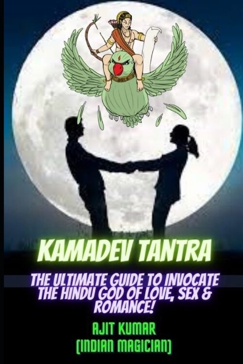 Kamadeva Tantra: The Ultimate Guide to Invocate the Hindu god of the Love, Sex and Romance (Paperback)