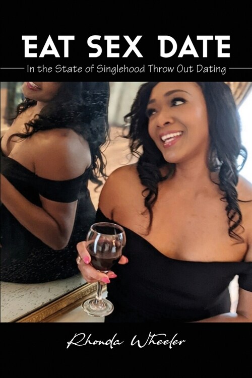 Eat Sex Date: In the State of Singlehood Throw Out Dating (Paperback)