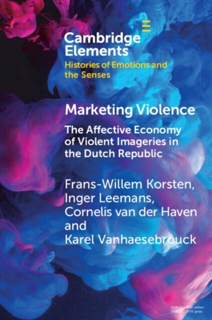 Marketing Violence : The Affective Economy of Violent Imageries in the Dutch Republic (Paperback)