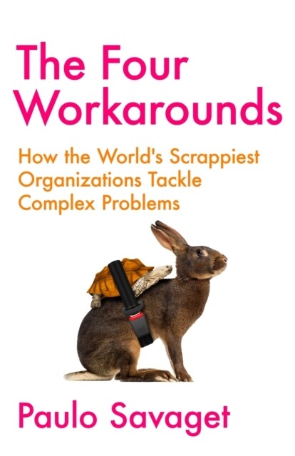 The Four Workarounds : How the Worlds Scrappiest Organizations Tackle Complex Problems (Paperback)