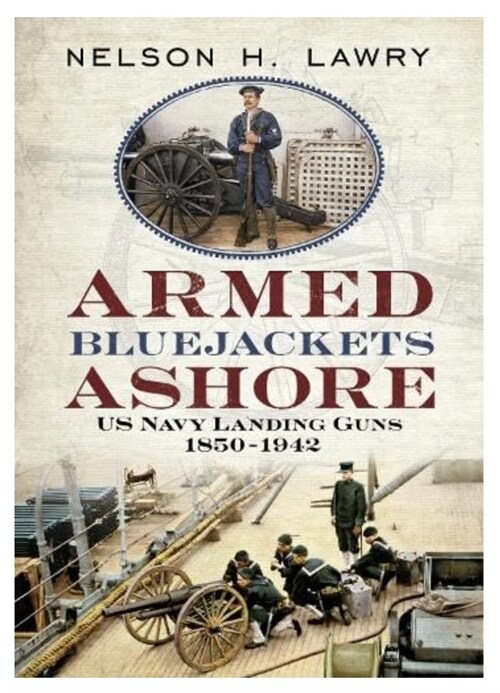 Armed Bluejackets Ashore: US Navy Landing Guns 1850-1942 (Hardcover)