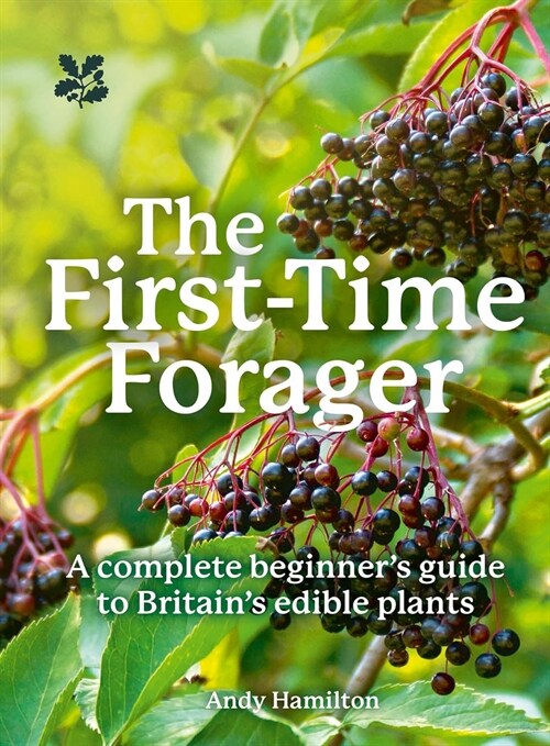The First-Time Forager : A Complete Beginner’s Guide to Britain’s Edible Plants (Paperback)