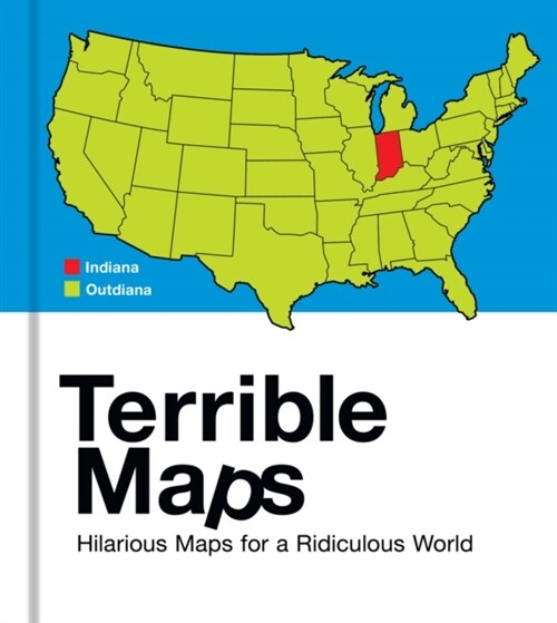 Terrible Maps : Hilarious Maps for a Ridiculous World (Hardcover)