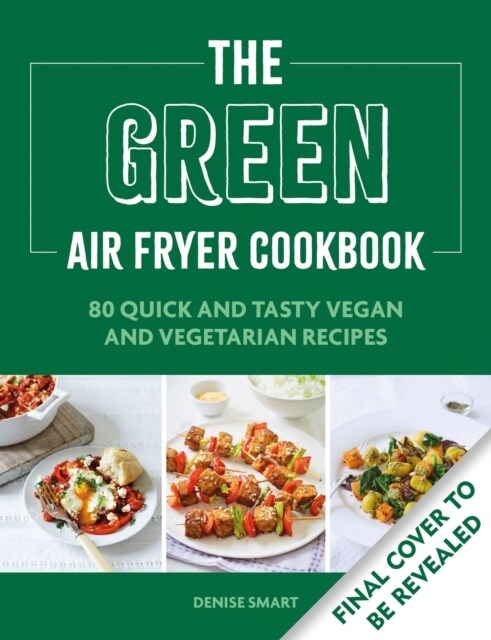 The Green Air Fryer Cookbook : 80 quick and tasty vegan and vegetarian recipes (Paperback)