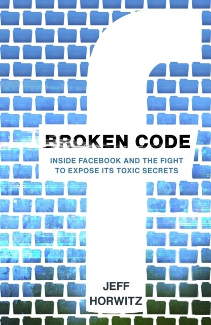 Broken Code : Inside Facebook and the fight to expose its toxic secrets (Paperback)