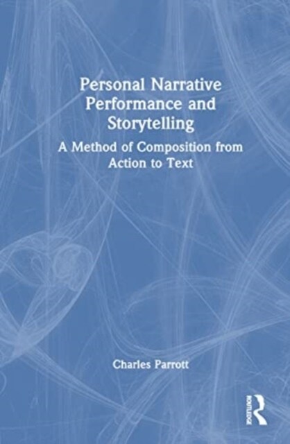 Personal Narrative Performance and Storytelling : A Method of Composition from Action to Text (Hardcover)