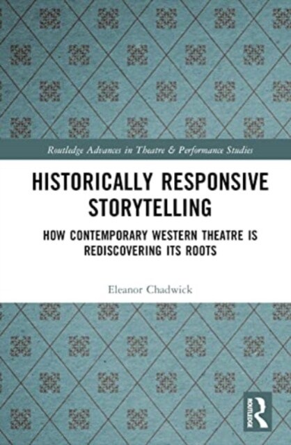 Historically Responsive Storytelling : How Contemporary Western Theatre is Rediscovering its Roots (Hardcover)