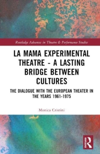 La MaMa Experimental Theatre – A Lasting Bridge Between Cultures : The Dialogue with European Theater in the Years 1961–1975 (Hardcover)