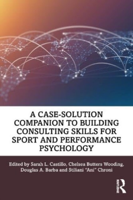 A Case-Solution Companion to Building Consulting Skills for Sport and Performance Psychology (Paperback, 1)