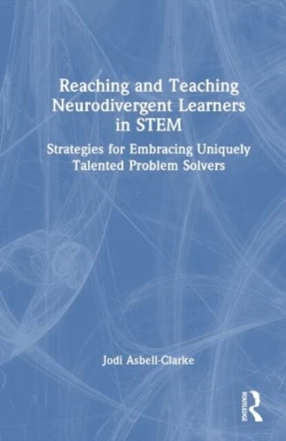 Reaching and Teaching Neurodivergent Learners in STEM : Strategies for Embracing Uniquely Talented Problem Solvers (Hardcover)